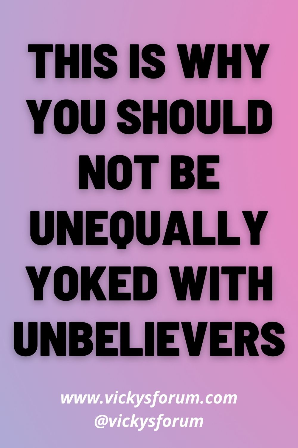 do-not-be-unequally-yoked-together-with-unbelievers-vicky-s-forum